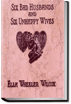 Six Bad Husbands and Six Unhappy Wives by Ella Wheeler Wilcox