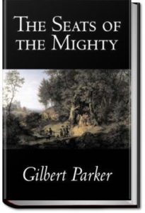 The Seats of the Mighty by Gilbert Parker