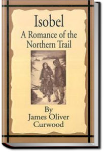 Isobel : a Romance of the Northern Trail by James Oliver Curwood