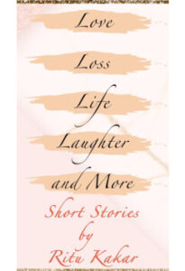 Love, Loss, Life, Laughter And More by Ritu Kakar
