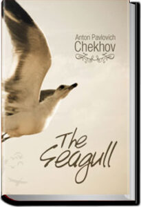 The Seagull by Anton Pavlovich Chekhov