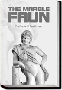 The Marble Faun - Volume 2 by Nathaniel Hawthorne