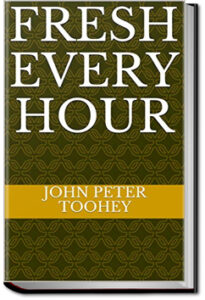 Fresh Every Hour by John Peter Toohey